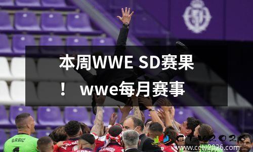 本周WWE SD赛果！ wwe每月赛事