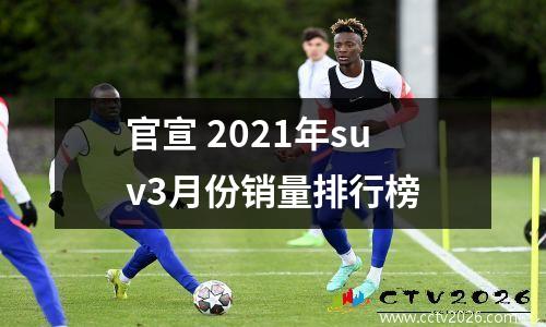 官宣 2021年suv3月份销量排行榜