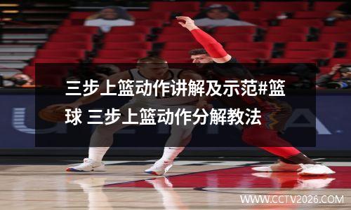 三步上篮动作讲解及示范#篮球 三步上篮动作分解教法