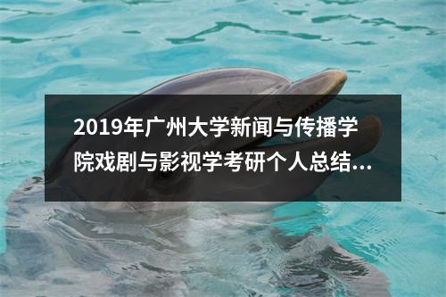 2019年广州大学新闻与传播学院戏剧与影视学考研个人总结 广州大学新闻传播学研究生
