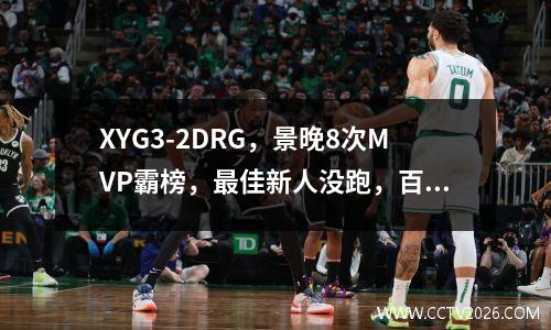XYG3-2DRG，景晚8次MVP霸榜，最佳新人没跑，百兽偷家难救主