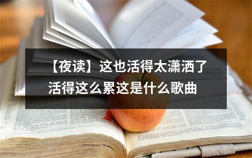 【夜读】这也活得太潇洒了 活得这么累这是什么歌曲