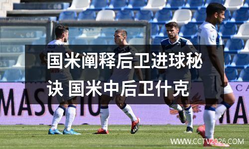 国米阐释后卫进球秘诀 国米中后卫什克