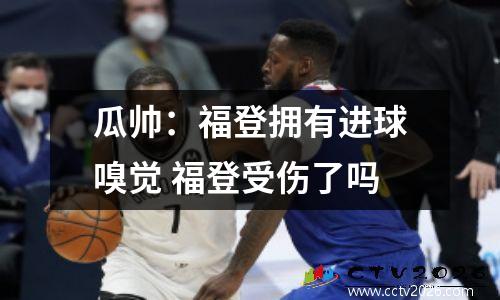 瓜帅：福登拥有进球嗅觉 福登受伤了吗