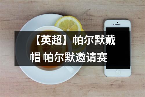 【英超】帕尔默戴帽 帕尔默邀请赛