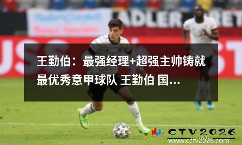 王勤伯：最强经理+超强主帅铸就最优秀意甲球队 王勤伯 国米