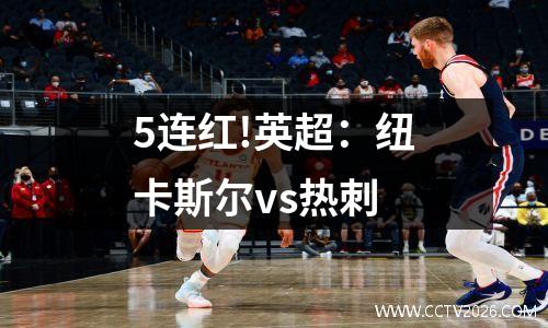5连红!英超：纽卡斯尔vs热刺