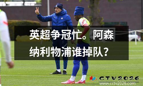英超争冠忙。阿森纳利物浦谁掉队？