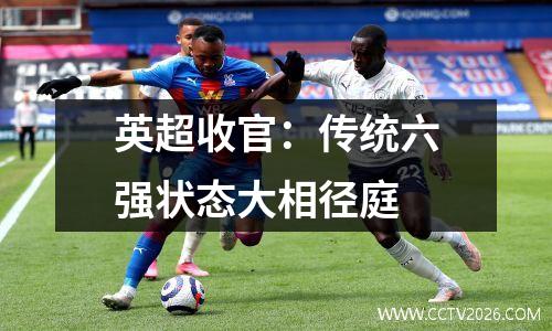 英超收官：传统六强状态大相径庭