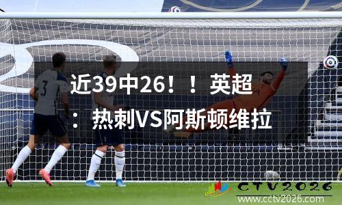 近39中26！！英超：热刺VS阿斯顿维拉