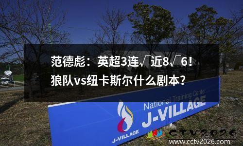 范德彪：英超3连√近8√6！狼队vs纽卡斯尔什么剧本？