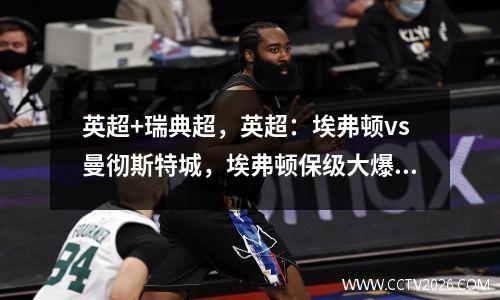 英超+瑞典超，英超：埃弗顿vs曼彻斯特城，埃弗顿保级大爆发，本场能否主场狙击曼城？