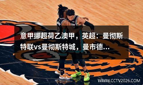 意甲挪超荷乙澳甲，英超：曼彻斯特联vs曼彻斯特城，曼市德比如约而至，蓝月亮全方位压制红魔？