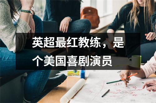 英超最红教练，是个美国喜剧演员