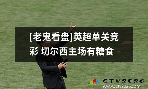 [老鬼看盘]英超单关竞彩 切尔西主场有糖食