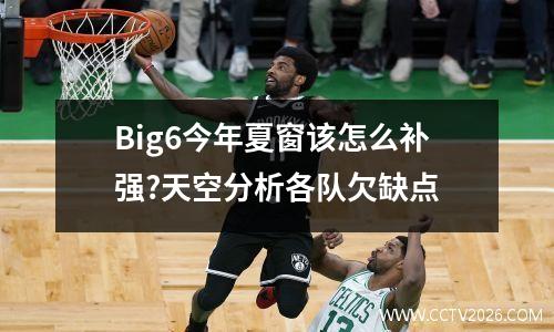 Big6今年夏窗该怎么补强?天空分析各队欠缺点