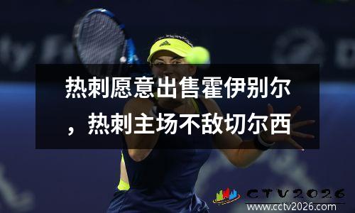 热刺愿意出售霍伊别尔，热刺主场不敌切尔西