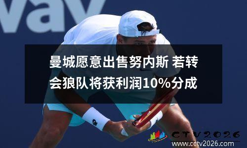 曼城愿意出售努内斯 若转会狼队将获利润10%分成
