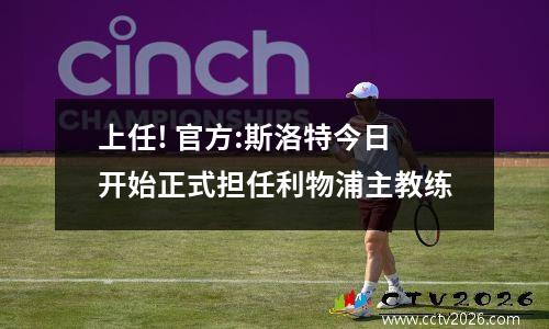 上任! 官方:斯洛特今日开始正式担任利物浦主教练