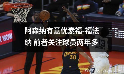 阿森纳有意优素福-福法纳 前者关注球员两年多
