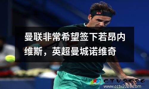 曼联非常希望签下若昂内维斯，英超曼城诺维奇