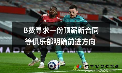 B费寻求一份顶薪新合同 等俱乐部明确前进方向