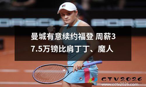曼城有意续约福登 周薪37.5万镑比肩丁丁、魔人
