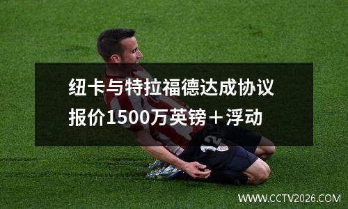 纽卡与特拉福德达成协议 报价1500万英镑＋浮动