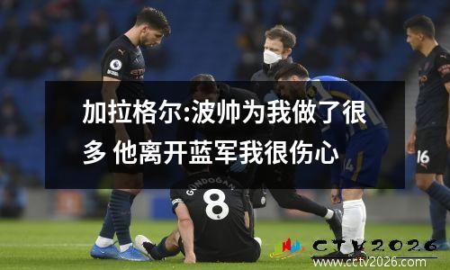 加拉格尔:波帅为我做了很多 他离开蓝军我很伤心