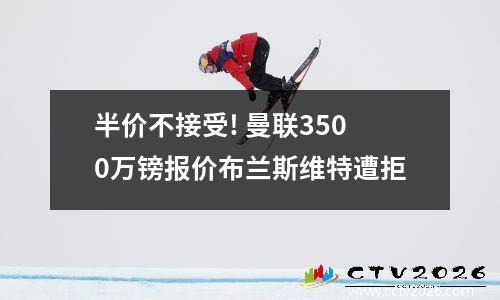 半价不接受! 曼联3500万镑报价布兰斯维特遭拒