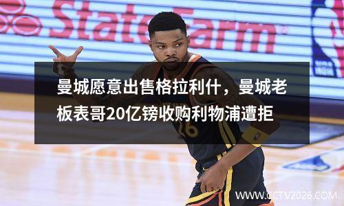 曼城愿意出售格拉利什，曼城老板表哥20亿镑收购利物浦遭拒