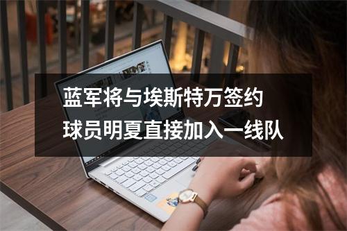 蓝军将与埃斯特万签约 球员明夏直接加入一线队