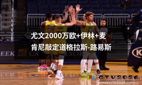 尤文2000万欧+伊林+麦肯尼敲定道格拉斯-路易斯