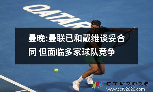 曼晚:曼联已和戴维谈妥合同 但面临多家球队竞争