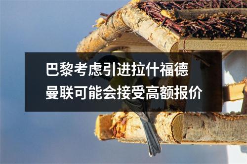 巴黎考虑引进拉什福德 曼联可能会接受高额报价