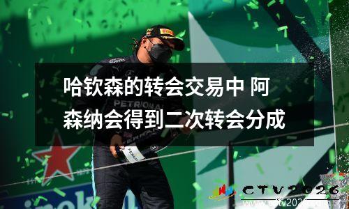 哈钦森的转会交易中 阿森纳会得到二次转会分成