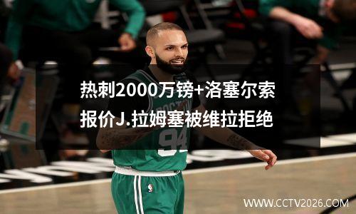 热刺2000万镑+洛塞尔索报价J.拉姆塞被维拉拒绝