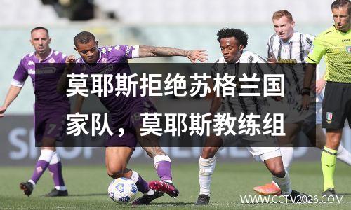 莫耶斯拒绝苏格兰国家队，莫耶斯教练组