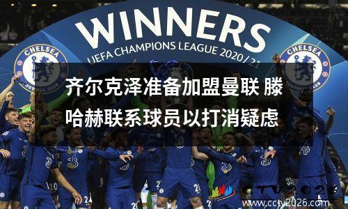 齐尔克泽准备加盟曼联 滕哈赫联系球员以打消疑虑