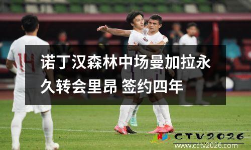 诺丁汉森林中场曼加拉永久转会里昂 签约四年