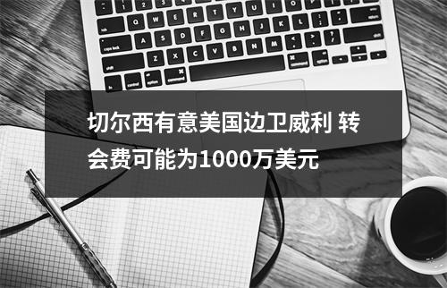 切尔西有意美国边卫威利 转会费可能为1000万美元