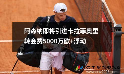 阿森纳即将引进卡拉菲奥里 转会费5000万欧+浮动