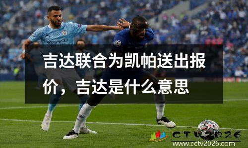 吉达联合为凯帕送出报价，吉达是什么意思