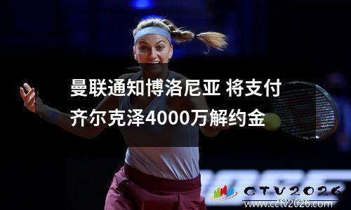 曼联通知博洛尼亚 将支付齐尔克泽4000万解约金