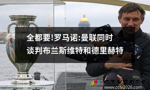 全都要!罗马诺:曼联同时谈判布兰斯维特和德里赫特
