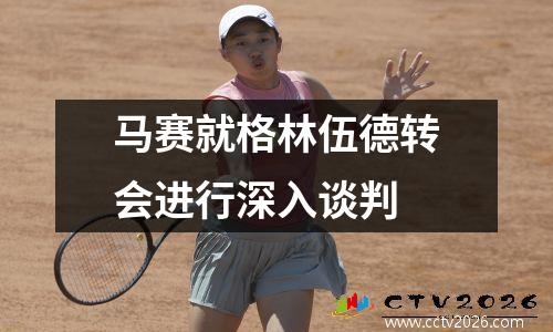 马赛就格林伍德转会进行深入谈判