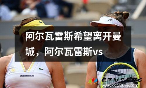 阿尔瓦雷斯希望离开曼城，阿尔瓦雷斯vs