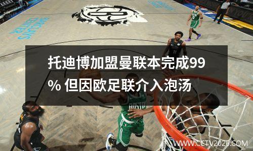 托迪博加盟曼联本完成99% 但因欧足联介入泡汤