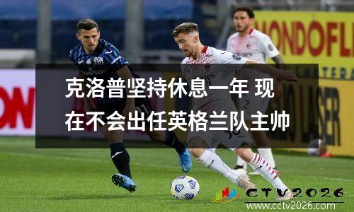 克洛普坚持休息一年 现在不会出任英格兰队主帅
