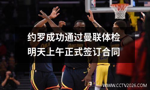 约罗成功通过曼联体检 明天上午正式签订合同